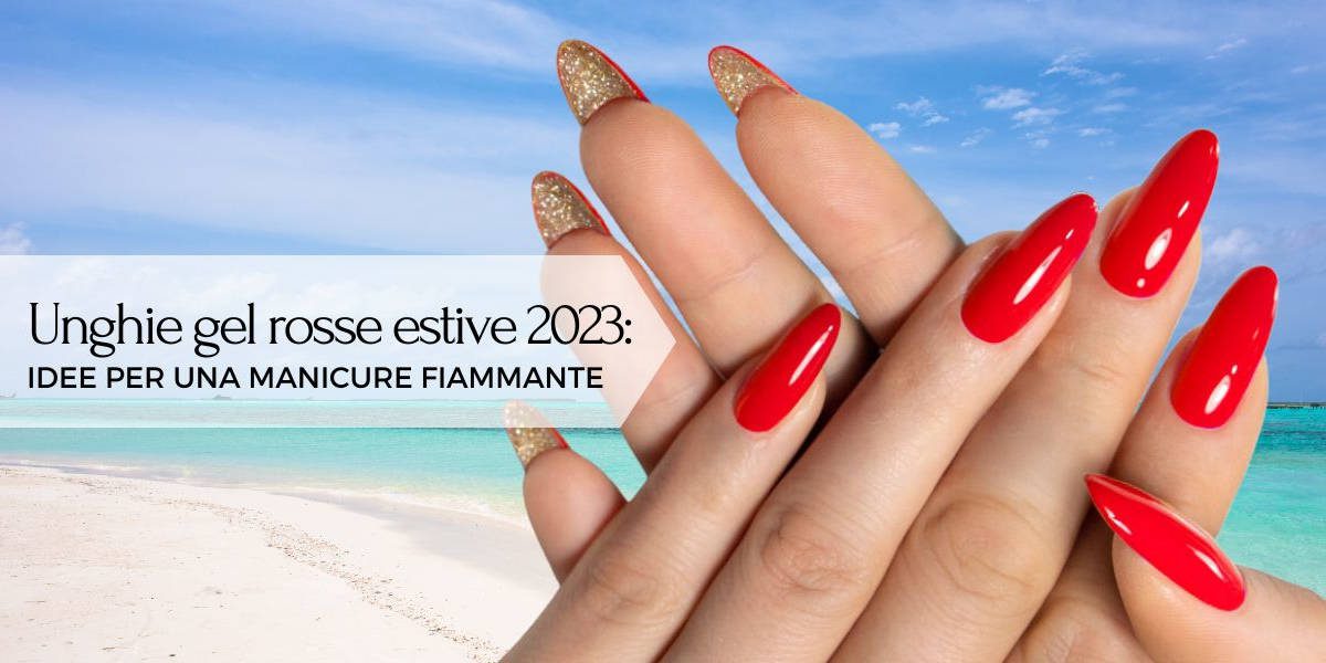 Unghie gel rosse estive 2023: idee per una manicure fiammante